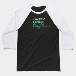 I Never Finish Anything... Baseball T-Shirt